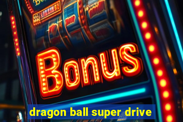 dragon ball super drive